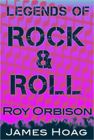 Title: Legends of Rock & Roll - Roy Orbison, Author: James Hoag