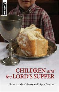 Title: Children And the Lords Supper, Author: Guy Waters