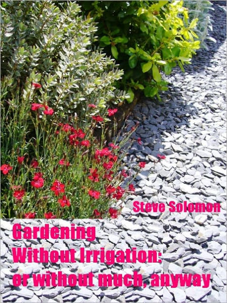 Gardening Without Irrigation : or without much, anyway (Illustrated)