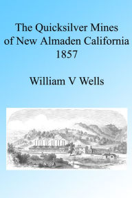 Title: The Quicksilver Mines of New Almaden California 1857, Illustrated, Author: William V. Wells