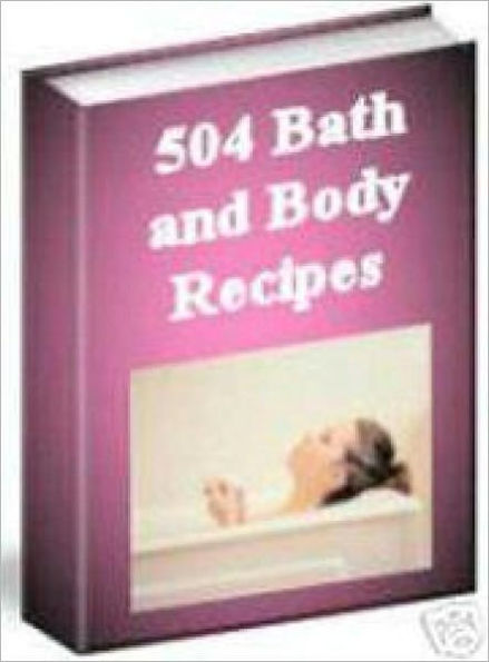 504 Relaxing Bath and Beauty Recipes