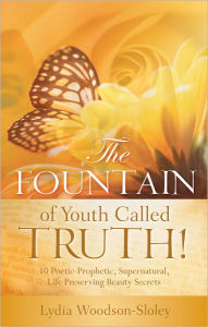 Title: The Fountain of Youth called Truth!, Author: Lydia Woodson-Sloley