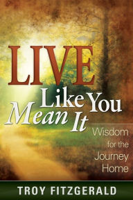 Title: Live Like You Mean It, Author: Troy Fitzgerald