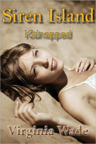 Title: Siren Island Kidnapped (An Erotic Adventure Series), Author: Virginia Wade