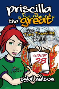 Title: Priscilla the Great: The Time Traveling Bullet (Book #5), Author: Sybil Nelson