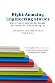 Title: Eight Amazing Engineering Stories: Using the Elements to Create Extraordinary Technologies, Author: Bill Hammack