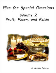 Title: Pies for Special Occasions Volume 2 Fruit, Pecan and Raisin Pies, Author: Christina Peterson