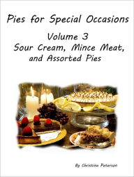 Title: Pies for Special Occasions Volume 3 Sour Cream, Assorted and Mince Meat for Pies, Author: Christina Peterson