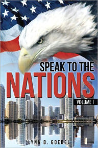 Title: Speak To The Nations Volume I, Author: Lynn B. Goebel