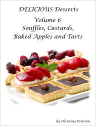 Title: Delicious Desserts Volume 6 Souffle, Custards, Baked Apples and Tarts, Author: Christina Peterson