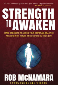 Title: Strength To Awaken: Make Strength Training Your Spiritual Practice and Find New Power and Purpose in Your Life, Author: Rob McNamara