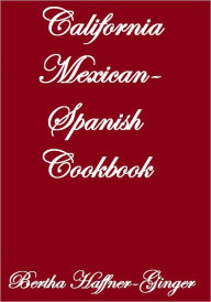 Title: California Mexican-Spanish Cook Book, Author: Bertha Haffner-Ginger