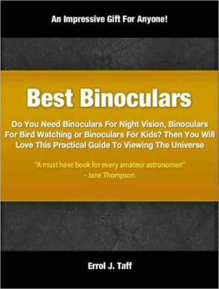 Best Binoculars: Do You Need Binoculars For Night Vision, Binoculars For Bird Watching or Binoculars For Kids? Then You Will Love This Practical Guide To Viewing The Universe