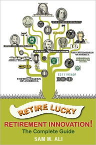 Title: Retire Lucky - Retirement Innovation!, Author: Sam Ali