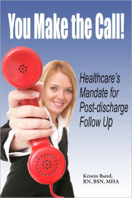 Title: You Make the Call - Healthcare's Mandate for Post-discharge Follow Up, Author: Kristin Baird