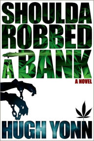 Title: Shoulda Robbed a Bank, Author: Hugh Yonn