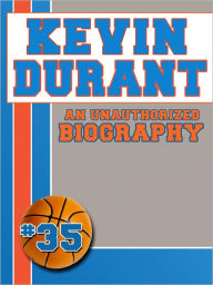 Title: Kevin Durant: An Unauthorized Biography, Author: Belmont & Belcourt Biographies