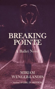 Title: Breaking Pointe: A Ballet Novel, Author: Miriam Wenger-Landis