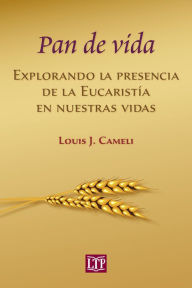 Title: Pan de vida, explorando la presencia de la Eucaristía en nuestras vidas, Author: Louis Cameli