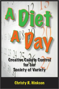 Title: A Diet a Day--Creative Calorie Control for our Society of Variety., Author: Christy Hinkson