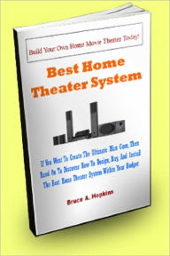 Title: Best Home Theater System; If You Want To Create The Ultimate Man Cave, Then Read On To Discover How To Design, Buy, And Install The Best Home Theater System Within Your Budget, Author: Bruce A. Hopkins