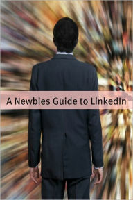 Title: A Newbies Guide to LinkedIn: Tips, Tricks and Insider Hints for Using LinkedIn, Author: Minute Help Guides