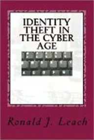 Title: Identity Theft in the Cyber Age, Author: Ronald J. Leach
