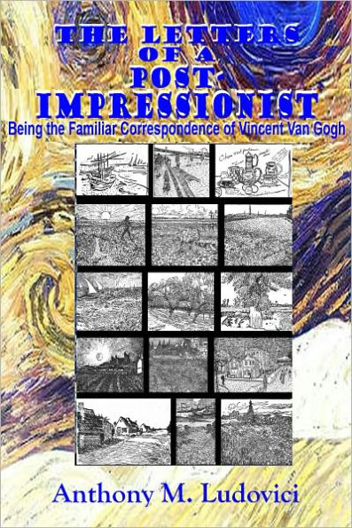 THE LETTERS OF A POST-IMPRESSIONIST - Being the Familiar Correspondence of Vincent Van Gogh (Illustrated with Sketches by Van Gogh)