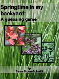 Title: Springtime in my backyard: A guessing game, Author: Sarah Brown-Schmidt
