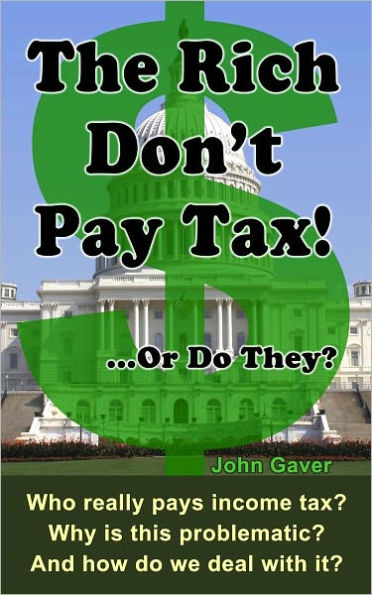 The Rich Don't Pay Tax! ... Or Do They?: Who Really Pays Income Tax? Why Is This Problematic? and How Do We Deal with It?