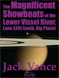 Title: The Magnificent Showboats of the Lower Vissel River, Lune XXIII South, Big Planet, Author: Jack Vance