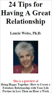 Title: 24 Tips for Having A Great Relationship - This is a preview of Being Happy Together: How to Create a Fabulous Relationship with Your Life Partner in Less Than an Hour a Week – By Laurie Weiss, Ph.D., Master Certified Coach, Author: Laurie Weiss