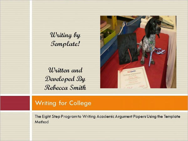 Writing for college: the eight step program to writing academic argument papers using the template method