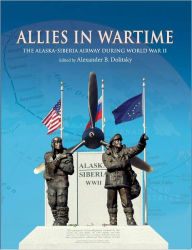 Title: Allies in Wartime: The Alaska-Siberia Airway During World War II, Author: Alexander Dolitsky