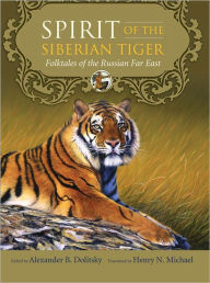 Title: Spirit of the Siberian Tiger: Folktales of the Russian Far East, Author: Alexander Dolitsky