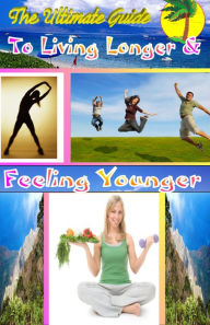 Title: The Ultimate Guide to Living Longer and Feeling Younger, Author: Stacey Chillemi