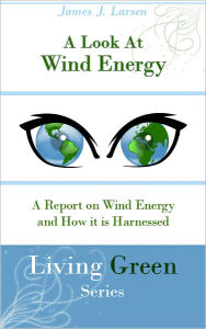 Title: A Look At Wind Energy: A Report on Wind Energy and How it is Harnessed, Author: James J. Larsen