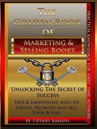 Title: The Golden Book of Marketing and Selling Books, Author: Tiffany Buckner-Kameni