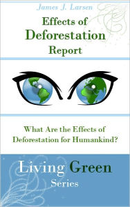 Title: Effects of Deforestation Report: What Are the Effects of Deforestation for Humankind?, Author: James J. Larsen