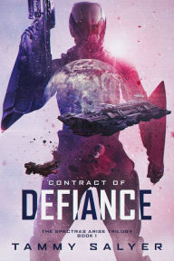 Title: Contract of Defiance, Spectras Arise Trilogy, Book 1, Author: Tammy Salyer