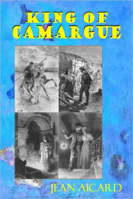 Title: KING OF CAMARGUE (Illustrated), Author: JEAN AICARD