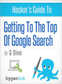 The Hacker's Guide To Getting To The Top Of Google Search