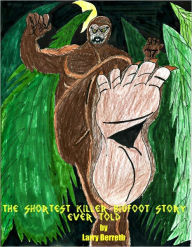 Title: The Shortest Killer Bigfoot Story Ever Told, Author: Larry Berreth