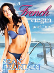 Title: A French Virgin, Part One (An erotic story of a woman losing her virginity in the Caribbean), Author: Sean Brandon