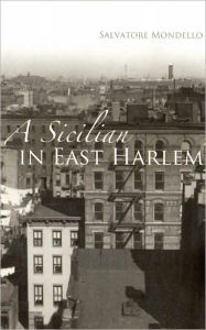 Title: A Sicilian in East Harlem, Author: Salvatore Mondello Salvatore Mondello