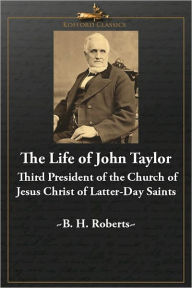 Title: Life of John Taylor: Third President of the Church of Jesus Christ of Latter-Day Saints, Author: B. H. Roberts