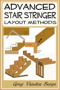 Title: Advanced Stair Stringer Layout Methods, Author: Greg Vanden Berge