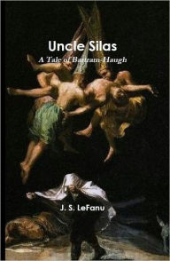 Title: Uncle Silas - A Tale of Bartram-Haugh, Author: J. S. LeFanu