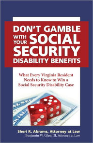 Title: Don’t Gamble with Your Social Security Disability Benefits, Author: Sheri R Abrams