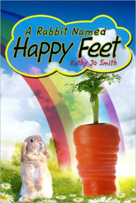 Title: A Rabbit Named Happy Feet, Author: Kathy Smith